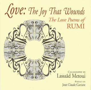 Love: The Joy That Wounds: The Love Poems of Rumi