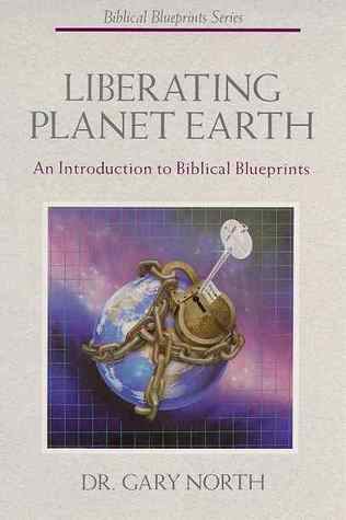 Liberating Planet Earth: An Introduction To Biblical Blueprints (Biblical Blueprint Series, #1)