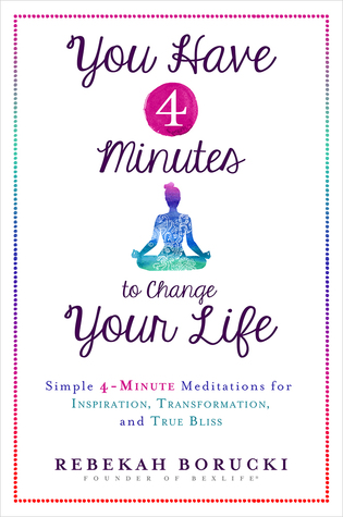 You Have 4 Minutes to Change Your Life: Simple 4-Minute Meditations for Inspiration, Transformation, and True Bliss