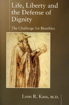 Life Liberty & the Defense of Dignity: The Challenge for Bioethics