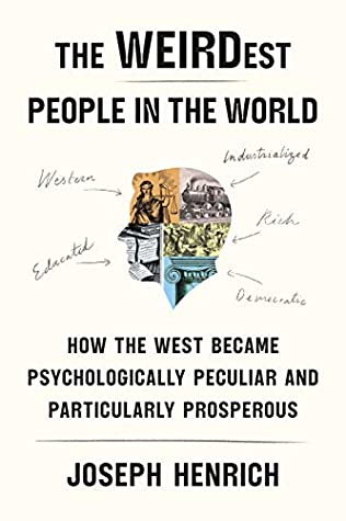 The WEIRDest People in the World: How the West Became Psychologically Peculiar and Particularly Prosperous