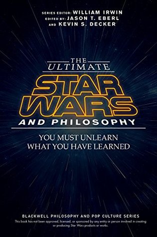 The Ultimate Star Wars and Philosophy: You Must Unlearn What You Have Learned (The Blackwell Philosophy and Pop Culture Series)