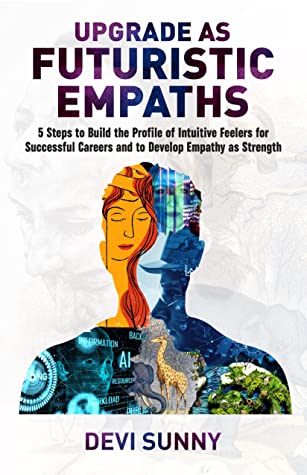Upgrade as Futuristic Empaths: 5 Steps to Build the Profile of Intuitive Feelers for Successful Careers and to Develop Empathy as Strength. An Empath's ... Purpose. (Clear Career Inclusive Book 2)