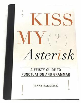 Kiss My Asterisk - A Feisty Guide to Punctuation and Grammar