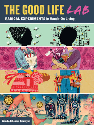 Good Life Lab: Radical Experiments in Hands-On Living