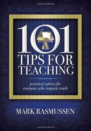 101 Tips for Teaching: Practical Advice for Everyone Who Imparts Truth