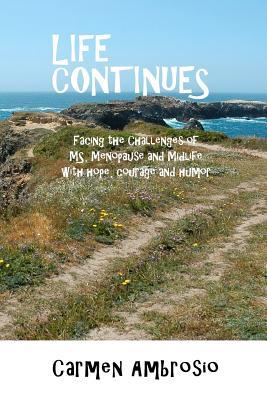 Life Continues: Facing the Challenges of MS, Menopause & Midlife with Hope, Courage & Humor