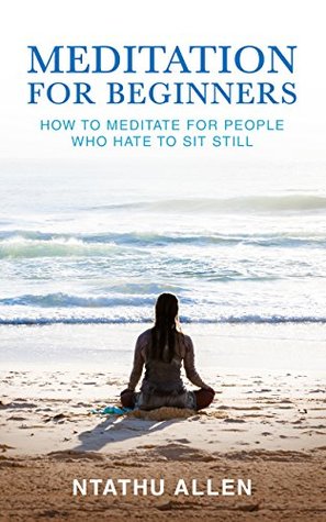 Meditation for Beginners: How to Meditate for People Who Hate to Sit Still