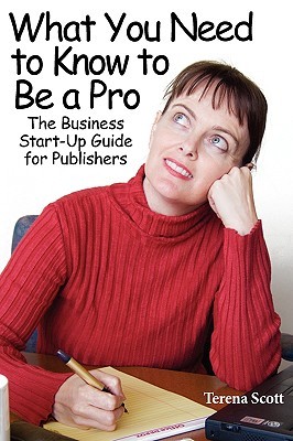 What You Need to Know to Be a Pro; The Business Start-Up Guide for Publishers