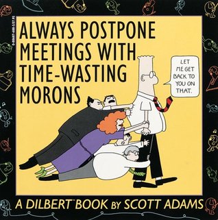 Always Postpone Meetings with Time-Wasting Morons (Dilbert #1)