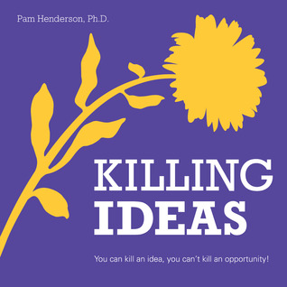 Killing Ideas - You can kill an idea, you can't kill an opportunity