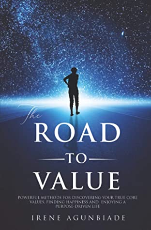 THE ROAD TO VALUE: POWERFUL METHODS FOR DISCOVERING YOUR TRUE CORE VALUES, FINDING HAPPINESS AND ENJOYING A PURPOSE – DRIVEN LIFE