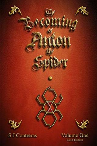 The Becoming of Anton the Spider - Volume One (Gold Edition): Volume One (Gold Edition) (The Contrarian Chronicles Book 1)