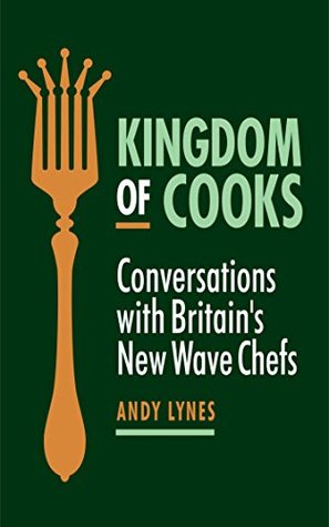 Kingdom of Cooks: Conversations with Britain's New Wave Chefs