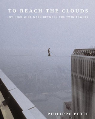 To Reach the Clouds: My High Wire Walk Between the Twin Towers