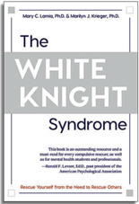 The White Knight Syndrome: Rescuing Yourself from Your Need to Rescue Others