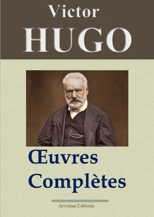 Victor Hugo: Oeuvres complètes - 122 titres (Annotés et illustrés) - Arvensa Editions