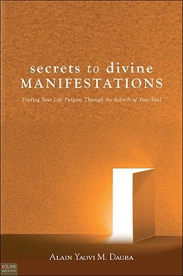 Secrets to Divine Manifestations: Finding Your Life Purpose Through the Rebirth of Your Soul