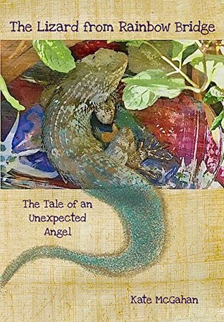 The Lizard from Rainbow Bridge: A True Tale of an Unexpected Angel (Jack McAfghan Pet Loss Trilogy Book 2)