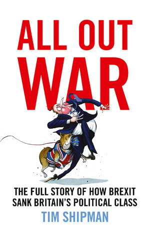 All Out War: The Full Story of How Brexit Sank Britain's Political Class