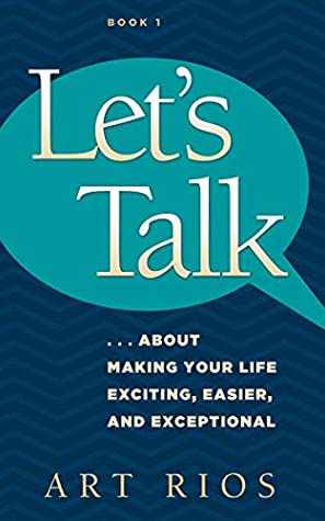 Let's Talk: ...About Making Your Life Exciting, Easier, And Exceptional