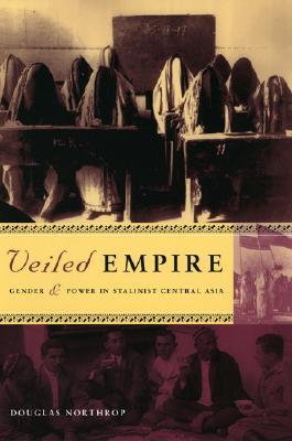 Veiled Empire: Gender and Power in Stalinist Central Asia