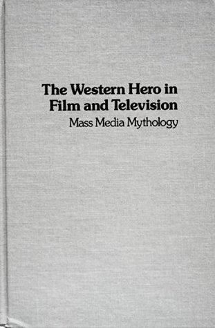 The Western Hero in Film and Television: Mass Media Mythology