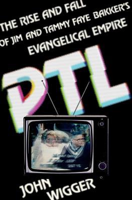 PTL: The Rise and Fall of Jim and Tammy Faye Bakker's Evangelical Empire