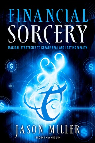 Financial Sorcery: Magical Strategies to Create Real and Lasting Wealth