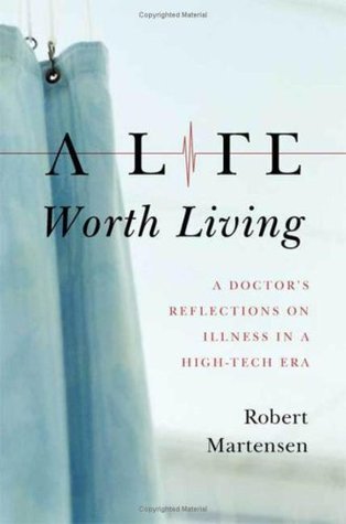 A Life Worth Living: A Doctor's Reflections on Illness in a High-Tech Era