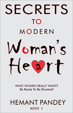 Secrets to modern woman's heart: Learn what women really want : Be ready to be shocked! (3rd Edition) (Secrets of Women Book 1)