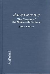 Absinthe, the Cocaine of the Nineteenth Century: A History of the Hallucinogenic Drug and Its Effect on Artists and Writers in Europe and the United States