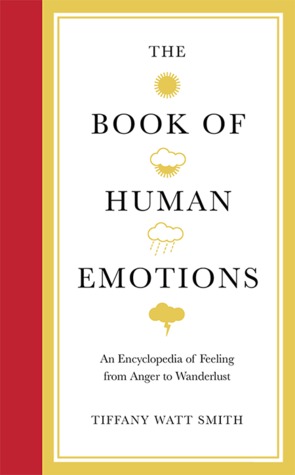 The Book of Human Emotions: An Encyclopaedia of Feeling from Anger to Wanderlust