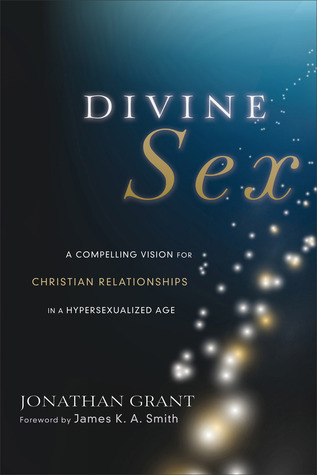 Divine Sex: A Compelling Vision for Christian Relationships in a Hypersexualized Age