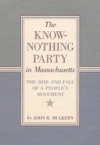 The Know-Nothing Party In Massachusetts: The Rise And Fall Of A People's Movement