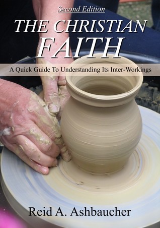 The Christian Faith: A Quick Guide To Understanding Its Inter-Workings