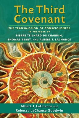 The Third Covenant: The Transmission of Consciousness in the Work of Pierre Teilhard de Chardin, Thomas Berry, and Albert J. LaChance