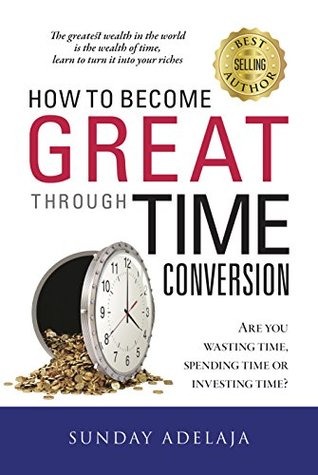 How To Become Great Through Time Conversion: Are you wasting time, spending time or investing time?