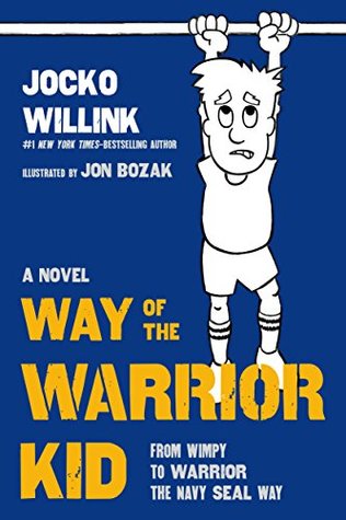 Way of the Warrior Kid: From Wimpy to Warrior the Navy SEAL Way (Way of the Warrior Kid, #1)