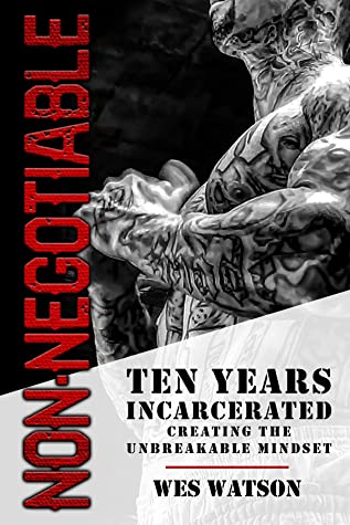 Non Negotiable: Ten Years Incarcerated Building the Unbreakable Mindset