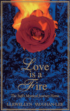 Love Is a Fire: The Sufi's Mystical Journey Home