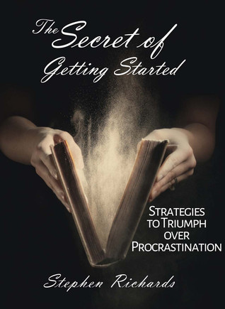 The Secret of Getting Started: Strategies to Triumph over Procrastination