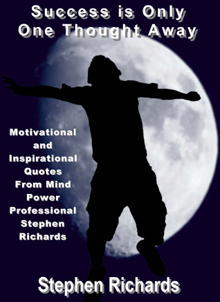 Success is Only One Thought Away: Motivational and Inspirational Quotes from Mind Power Professional Stephen Richards