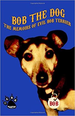 Bob the Dog: The Memoirs of Evil Bob Terrier