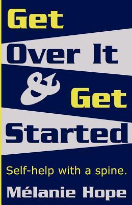 Get Over It & Get Started: Self help with a spine!