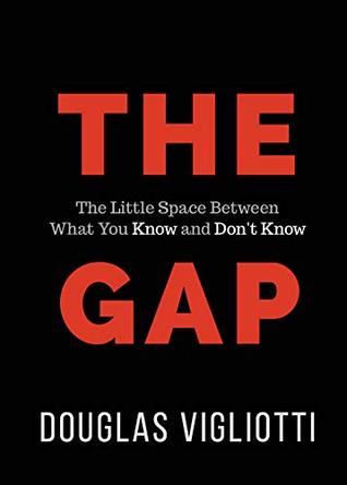 The Gap: The Little Space Between What You Know and Don't Know