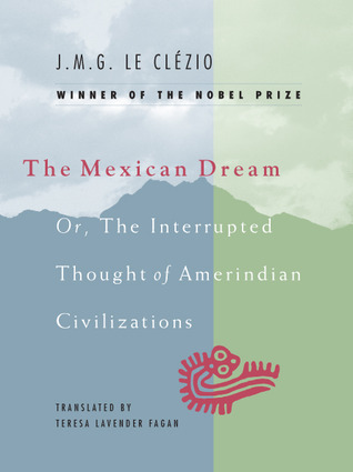 The Mexican Dream, or The Interrupted Thought of Amerindian Civilizations