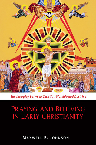 Praying and Believing in Early Christianity: The Interplay between Christian Worship and Doctrine