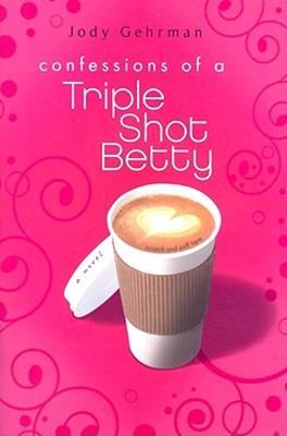 Confessions of a Triple Shot Betty (Triple Shot Bettys, #1)