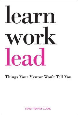 Learn, Work, Lead- Things Your Mentor Won't Tell You
